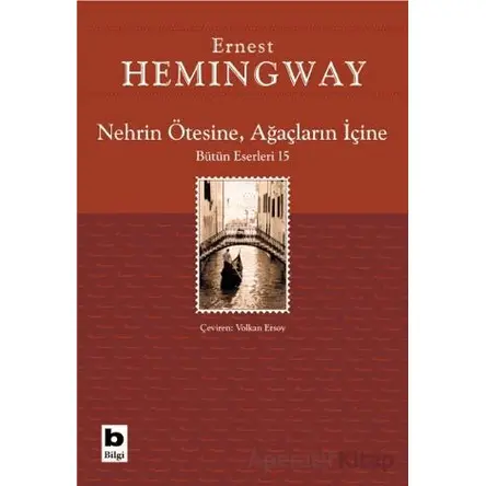 Nehrin Ötesine, Ağaçların İçine - Ernest Hemingway - Bilgi Yayınevi