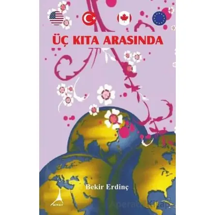 Üç Kıta Arasında - Bekir Erdinç - Alter Yayıncılık