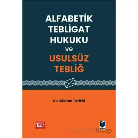 Alfabetik Tebligat Hukuku ve Usulsüz Tebliğ - Gökhan Taneri - Adalet Yayınevi