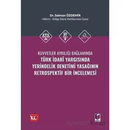 Kuvvetler Ayrılığı Bağlamında Türk İdari Yargısında Yerindelik Denetimi Yasağının Retrospektif Bir İ