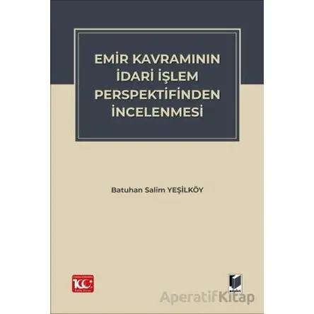 Emir Kavramının İdari İşlem Perspektifinden İncelenmesi - Batuhan Salim Yeşilköy - Adalet Yayınevi