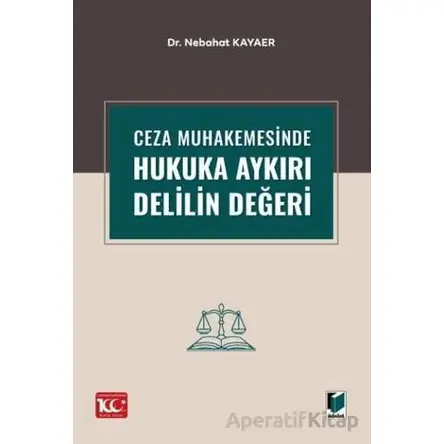 Ceza Muhakemesinde Hukuka Aykırı Delilin Değeri - Nebahat Kayaer - Adalet Yayınevi