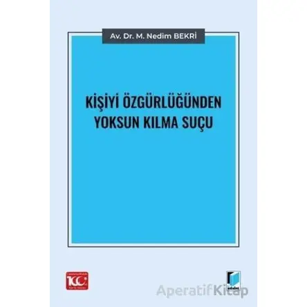 Kişiyi Özgürlüğünden Yoksun Kılma Suçu - M. Nedim Bekri - Adalet Yayınevi