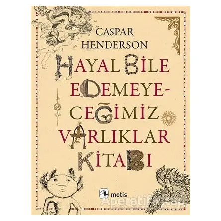 Hayal Bile Edemeyeceğimiz Varlıklar Kitabı - Caspar Henderson - Metis Yayınları