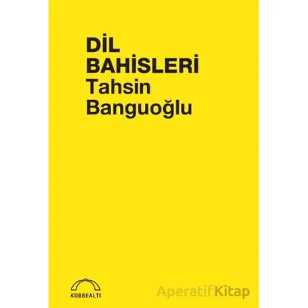 Dil Bahisleri - Tahsin Banguoğlu - Kubbealtı Neşriyatı Yayıncılık