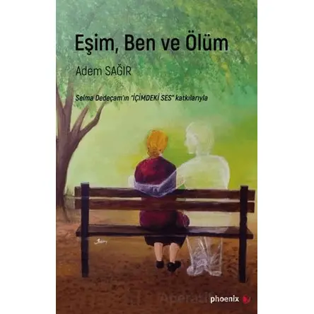 Eşim, Ben ve Ölüm - Adem Sağır - Phoenix Yayınevi
