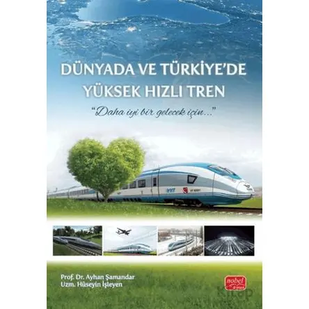 Dünyada ve Türkiye’de Yüksek Hızlı Tren - Ayhan Şamandar - Nobel Bilimsel Eserler