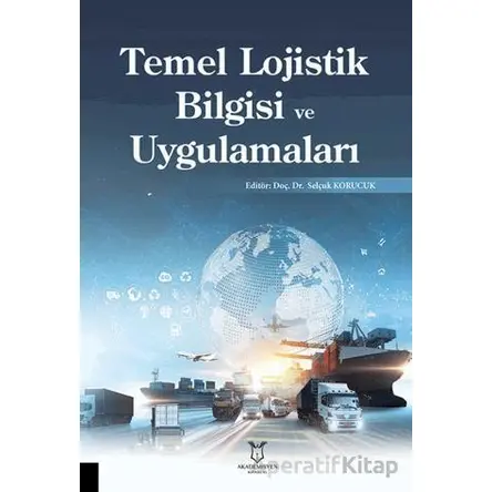 Temel Lojistik Bilgisi ve Uygulamaları - Selçuk Korucuk - Akademisyen Kitabevi