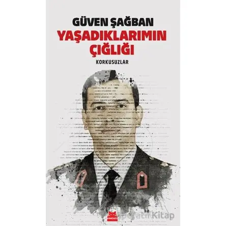 Yaşadıklarımın Çığlığı Korkusuzlar - Güven Şağban - Kırmızı Kedi Yayınevi