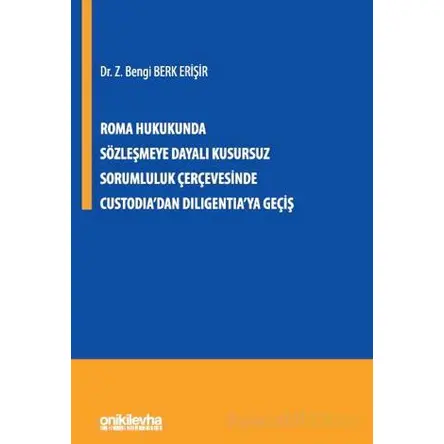 Roma Hukukunda Sözleşmeye Dayalı Kusursuz Sorumluluk Çerçevesinde Custodiadan Diligentiaya Geçiş