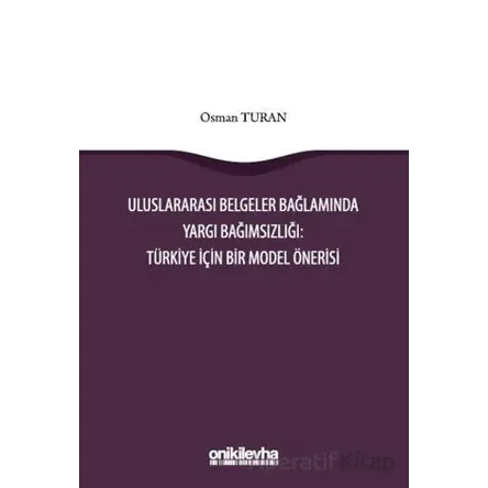 Uluslararası Belgeler Bağlamında Yargı Bağımsızlığı: Türkiye İçin Bir Model Önerisi