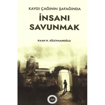 Kaygı Çağının Şafağında İnsanı Savunmak - Kaan H.Süleymanoğlu - Diyanet İşleri Başkanlığı