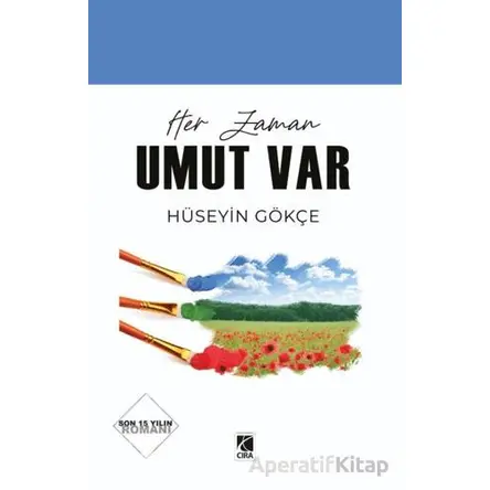 Her Zaman Umut Var - Hüseyin Gökçe - Çıra Yayınları