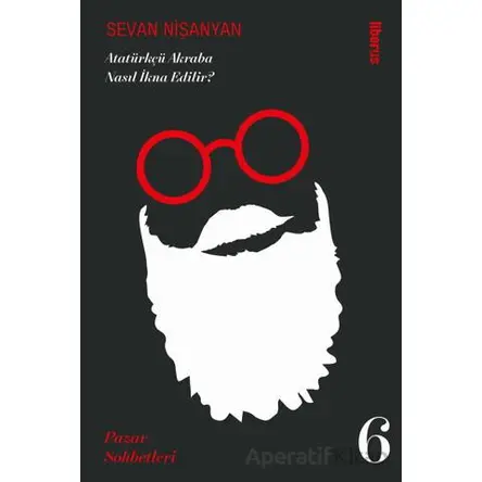 Atatürkçü Akraba Nasıl İkna Edilir? Pazar Sohbetleri - 6 - Sevan Nişanyan - Liberus Yayınları