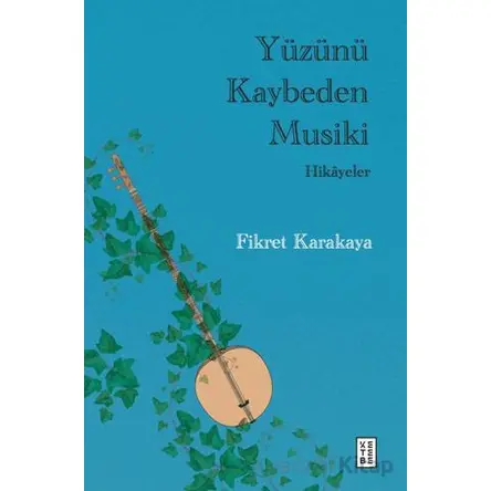 Yüzünü Kaybeden Musiki - Hikayeler - Fikret Karakaya - Ketebe Yayınları