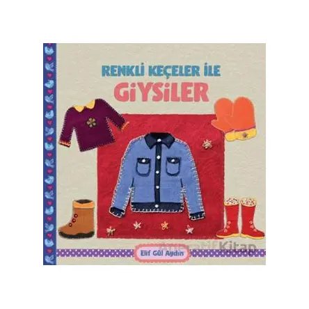 Renkli Keçeler ile Giysiler - Elif Gül Aydın - Martı Çocuk Yayınları