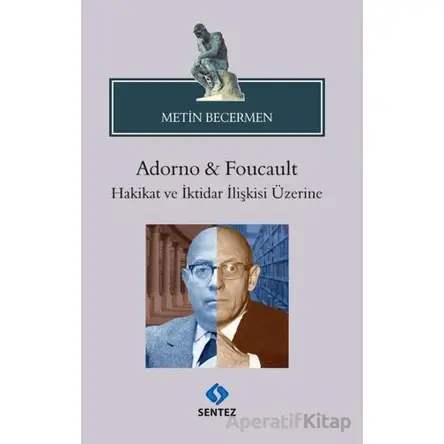 Adorno & Foucault Hakikat ve İktidar İlişkisi Üzerine - Metin Becermen - Sentez Yayınları