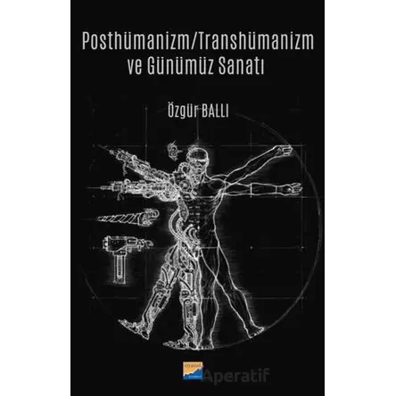 Posthümanizm - Transhümanizm ve Günümüz Sanatı - Özgür Ballı - Siyasal Kitabevi
