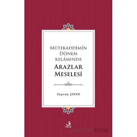 Mütekaddimin Dönem Kelamında Arazlar Meselesi - Zeynep Şeker - Fecr Yayınları