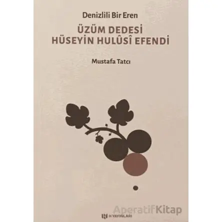 Denizlili Bir Eren Üzüm Dedesi Hüseyin Hulusi Efendi - Mustafa Tatcı - H Yayınları