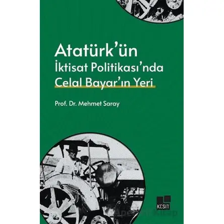 Atatürk’ün İktisat Politikası’nda Celal Bayar’ın Yeri - Mehmet Saray - Kesit Yayınları