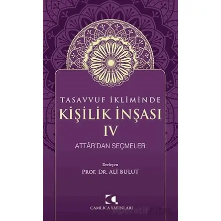 Tasavvuf İkliminde Kişilik İnşası IV - Attardan Seçmeler - Ali Bulut - Çamlıca Yayınları