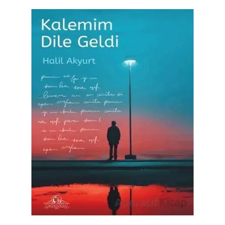 Kalemim Dile Geldi - Halil Akyurt - Cağaloğlu Yayınevi