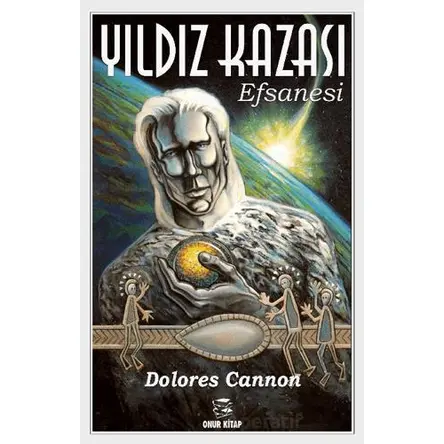 Yıldız Kazası Efsanesi - Dolores Cannon - Onur Kitap