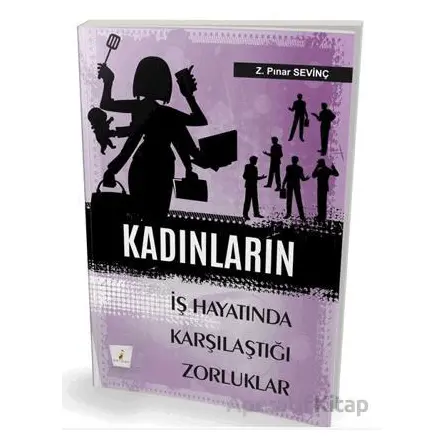 Kadınların İş Hayatında Karşılaştıkları Zorluklar - Z. Pınar Sevinç - Pelikan Tıp Teknik Yayıncılık
