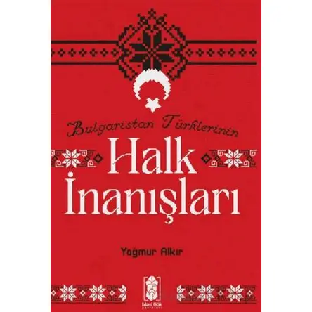 Bulgaristan Türklerinin Halk İnanışları - Yağmur Alkır - Mavi Gök Yayınları