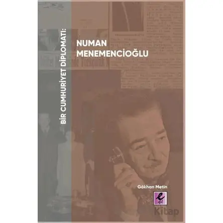 Bir Cumhuriyet Diplomatı Numan Menemencioğlu - Gökhan Metin - Efil Yayınevi