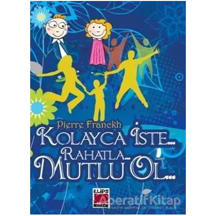 Kolayca İste... Rahatla... Mutlu Ol... - Pierre Franckh - Elips Kitap
