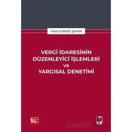 Vergi İdaresinin Düzenleyici İşlemleri ve Yargısal Denetimi - Hilal Gürses Şahin - Adalet Yayınevi