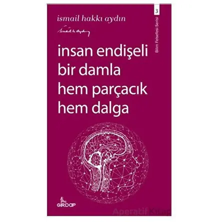 İnsan Endişeli Bir Damla Hem Parçacık Hem Dalga - İsmail Hakkı Aydın - Girdap Kitap