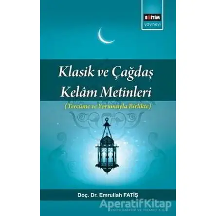 Klasik ve Çağdaş Kelam Metinleri - Emrullah Fatiş - Eğitim Yayınevi - Bilimsel Eserler