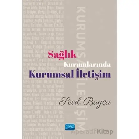 Sağlık Kurumlarında Kurumsal İletişim - Sevil Bayçu - Nobel Akademik Yayıncılık
