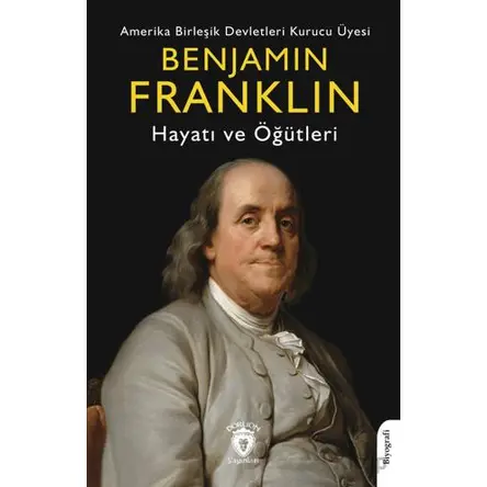 Benjamin Franklin Hayatı ve Öğütleri - Benjamin Franklin - Dorlion Yayınları