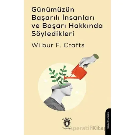 Günümüzün Başarılı İnsanları ve Başarı Hakkında Söyledikleri - Wilbur F. Crafts - Dorlion Yayınları