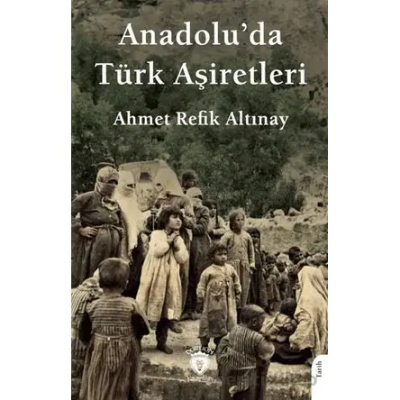 Anadolu’da Türk Aşiretleri - Ahmet Refik Altınay - Dorlion Yayınları