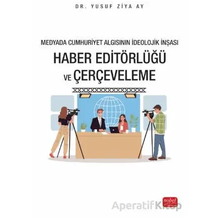 Medyada Cumhuriyet Algısının İdeolojik İnşası - Haber Editörlüğü ve Çerçeveleme