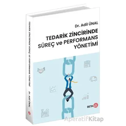 Tedarik Zincirinde Süreç ve Performans Yönetimi - Adil Ünal - Beta Yayınevi
