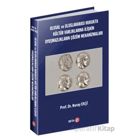 Ulusal ve Uluslararası Hukukta Kültür Varlıklarına İlişkin Uyuşmazlıkların Çözüm Mekanizmaları
