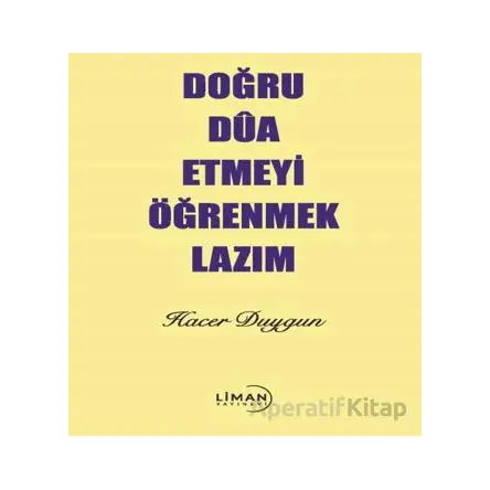 Doğru Dua Etmeyi Öğrenmek Lazım - Hacer Duygun - Liman Yayınevi