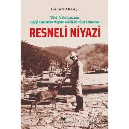Türk Edebiyatında Geyiği Kendinden Meşhur Asi Bir Hürriyet Kahramanı Resneli Niyazi
