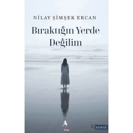 Bıraktığın Yerde Değilim - Nilay Şimşek Ercan - A7 Kitap