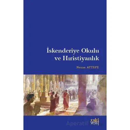 İskenderiye Okulu ve Hıristiyanlık - Nesim Aytepe - Eski Yeni Yayınları