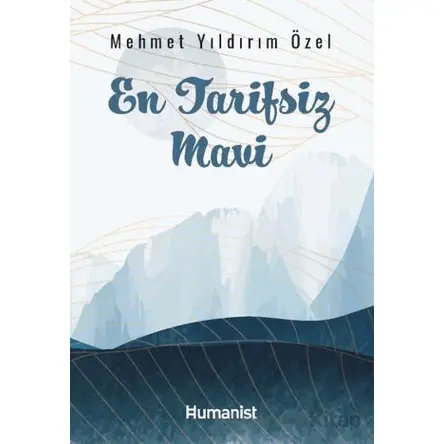 En Tarifsiz Mavi - Mehmet Yıldırım Özel - Hümanist Kitap Yayıncılık