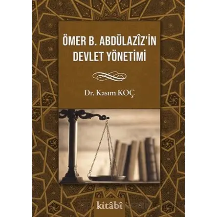 Ömer bin Abdülazizin Devlet Yönetimi - Kasım Koç - Kitabi Yayınevi