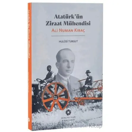 Atatürkün Ziraat Mühendisi: Ali Numan Kıraç - Hulusi Turgut - Pera Müzesi Yayınları