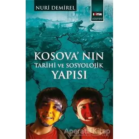 Kosovanın Tarihi ve Sosyolojik Yapısı - Nuri Demirel - Eğitim Yayınevi - Bilimsel Eserler